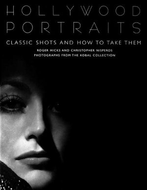 Hollywood portraits: classic shots and how to take them by Roger Hicks and Christopher Nisperos