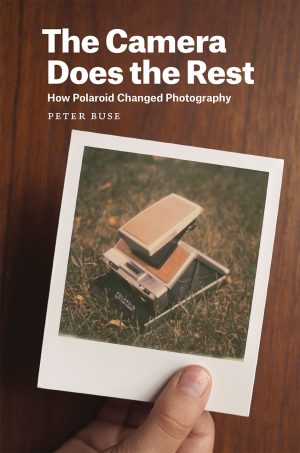 The Camera Does the Rest: How Polaroid Changed Photography Book by Peter Buse